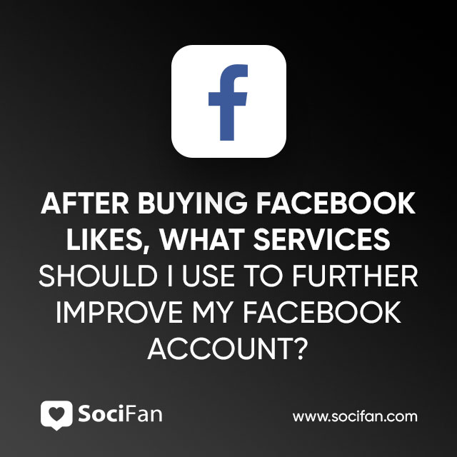 After Buying Facebook Likes, What Services Should I Use to Further Improve My Facebook Account