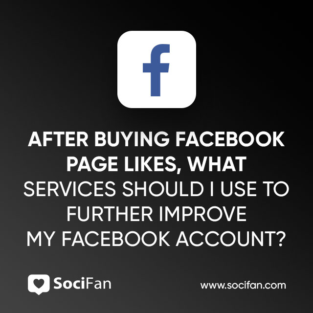 After Buying Facebook Page Likes, What Services Should I Use to Further Improve My Facebook Account