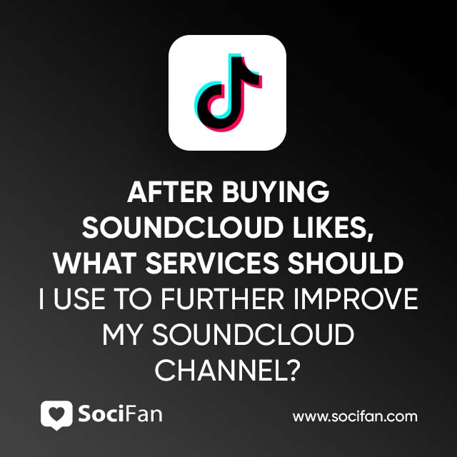 After Buying SoundCloud Likes, What Services Should I Use To Further Improve My SoundCloud Channel