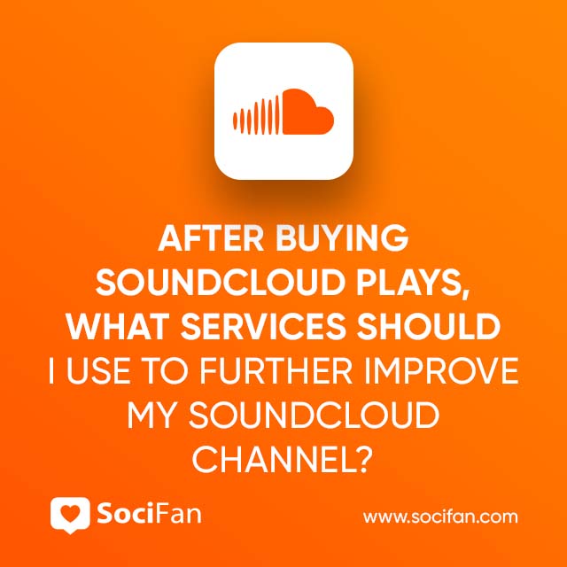 After Buying SoundCloud Plays, What Services Should I Use to Further Improve My SoundCloud Channel