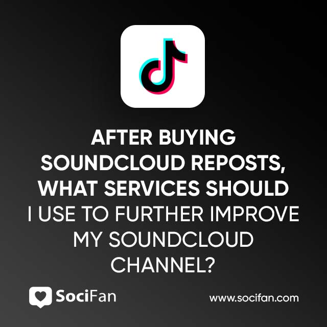 After Buying SoundCloud Reposts, What Services Should I Use To Further Improve My SoundCloud Channel