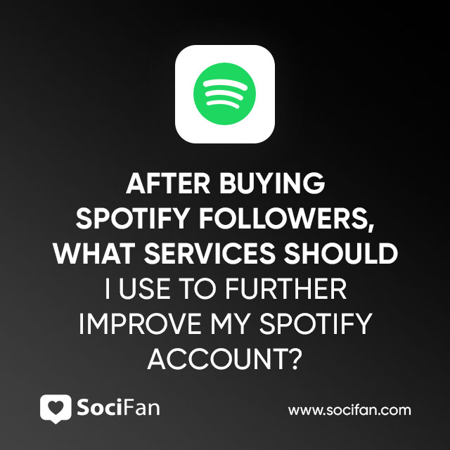 After Buying Spotify Followers, What Services Should I Use To Further Improve My Spotify Account