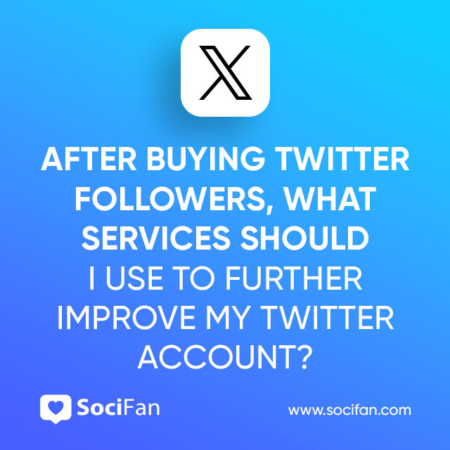 After Buying Twitter Followers, What Services Should I Use to Further Improve My Twitter Account
