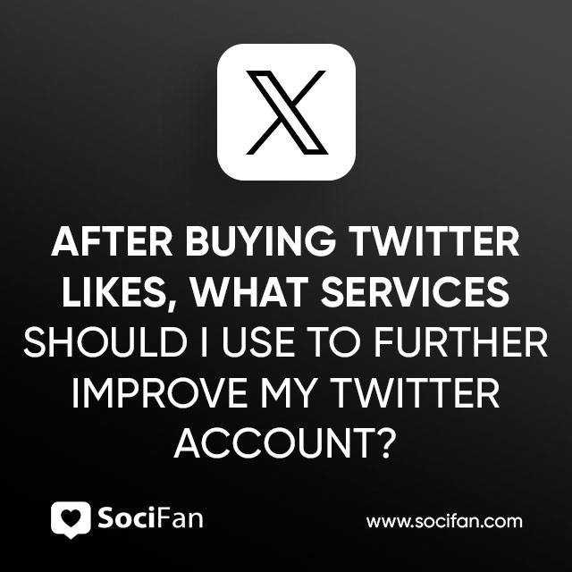 After Buying Twitter Likes, What Services Should I Use to Further Improve My Twitter Account