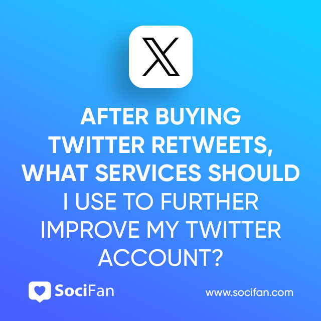 After Buying Twitter Retweets, What Services Should I Use to Further Improve My Twitter Account