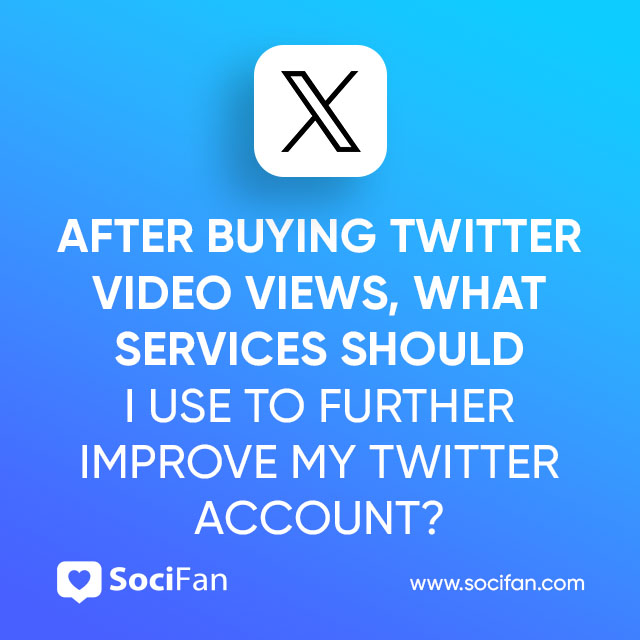After Buying Twitter Video Views, What Services Should I Use to Further Improve My Twitter Account