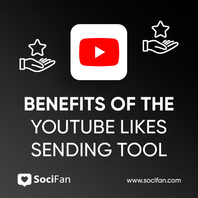 Benefits Of The YouTube Likes Sending Tool 