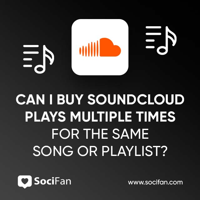 Can I Buy SoundCloud Plays Multiple Times For The Same Song Or Playlist