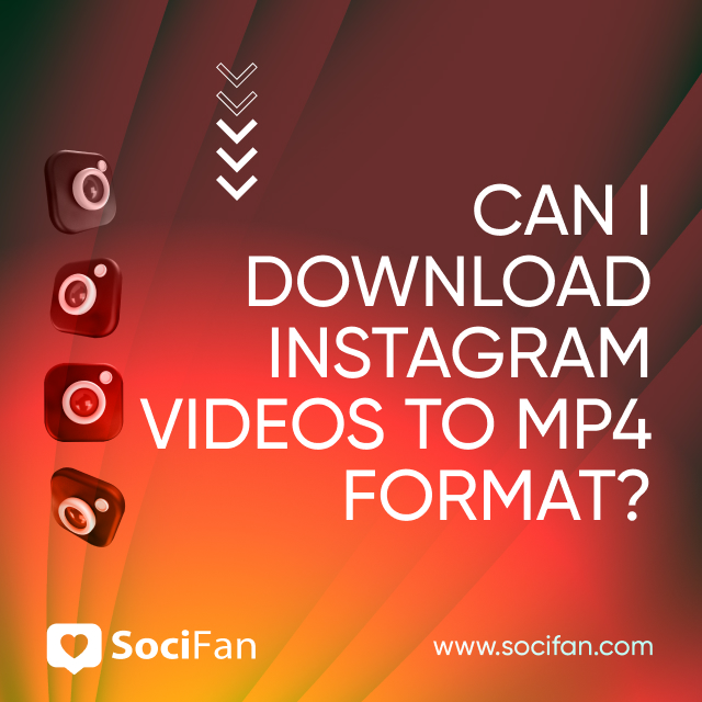 Can I Download Instagram Videos to MP4 Format? 