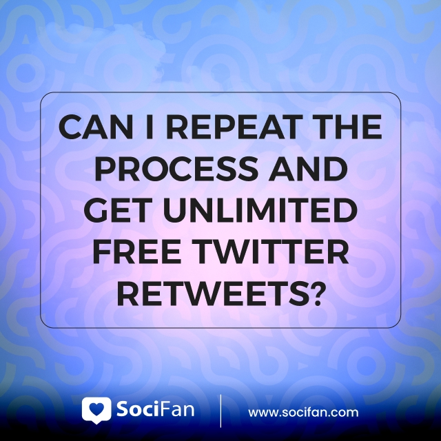 Can I Repeat The Process And Get Unlimited Free Twitter Retweets? 