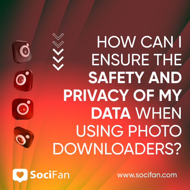 How Can I Ensure the Safety and Privacy of My Data When Using Photo Downloaders? 