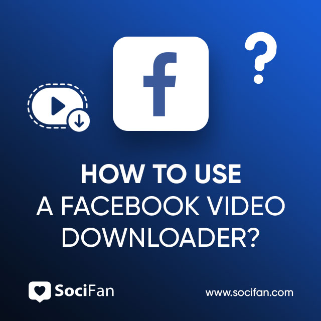 How To Use A Facebook Video Downloader