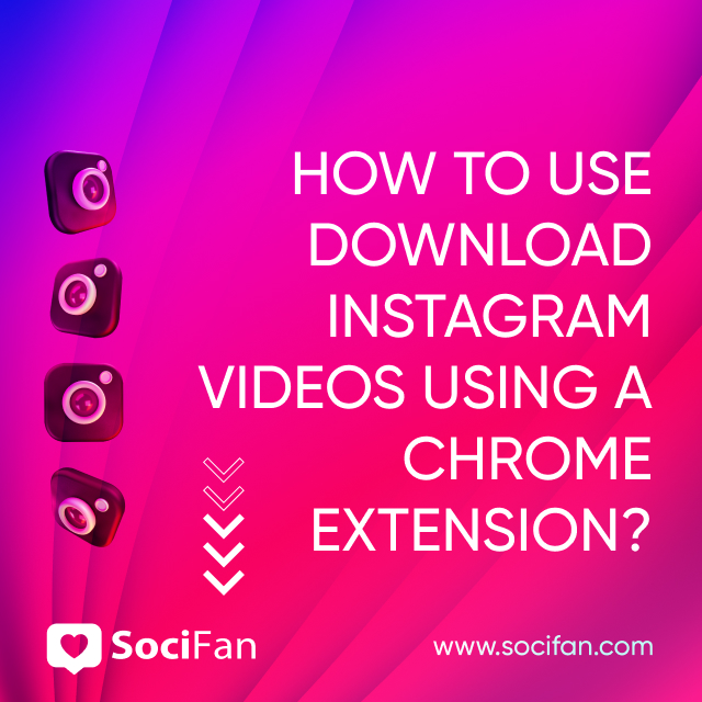 How to Use Download Instagram Videos Using a Chrome Extension? 