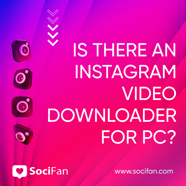 Is There an Instagram Video Downloader For PC? 