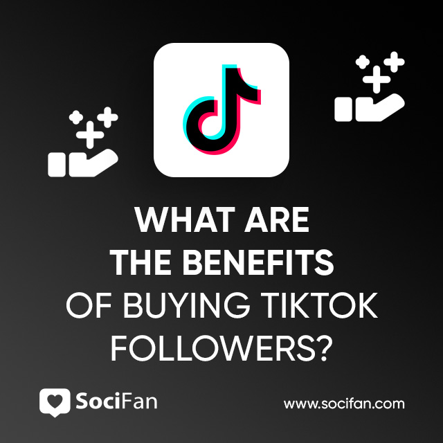 What Are the Benefits of Buying TikTok Followers