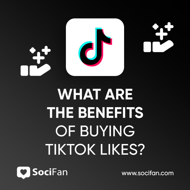 What Are the Benefits of Buying TikTok Likes