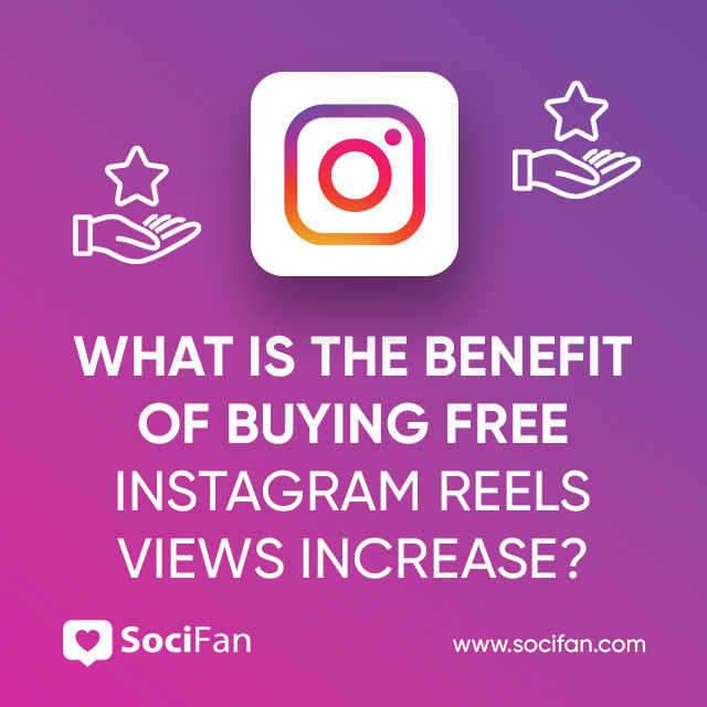 What Is The Benefit Of Buying Free Instagram Reels Views Increase