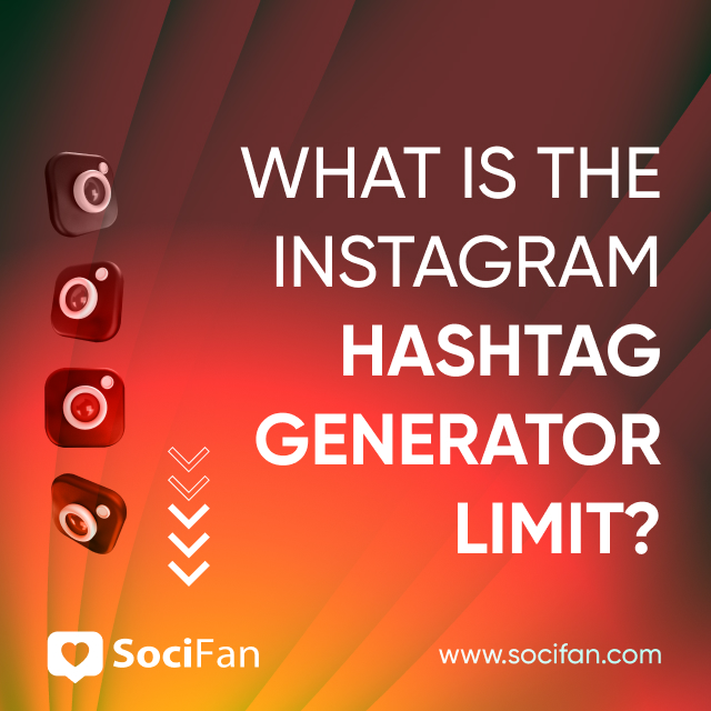 What is the Instagram hashtag generator limit? 