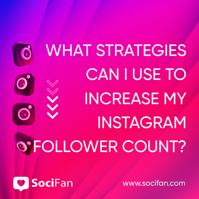 What Strategies Can I Use to Increase My Instagram Follower Count?  