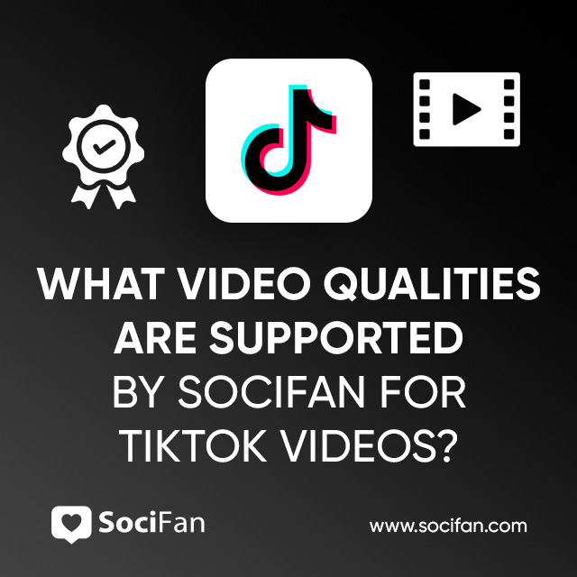 What Video Qualities Are Supported By Socifan For TikTok Videos