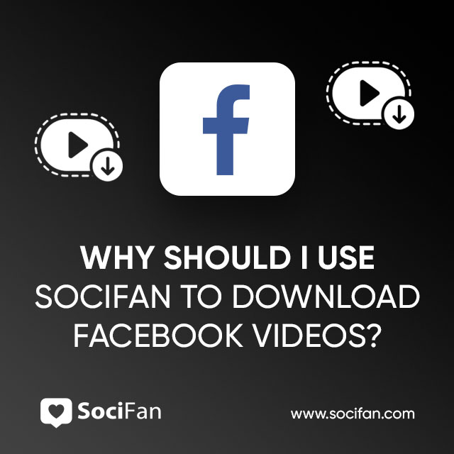 Why Should I Use SociFan To Download Facebook Videos