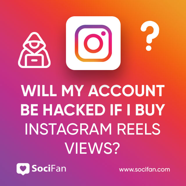 Will My Account Be Hacked If I Buy Instagram Reels Views