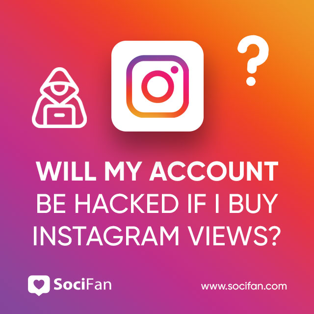 Will My Account Be Hacked If I Buy Instagram Views