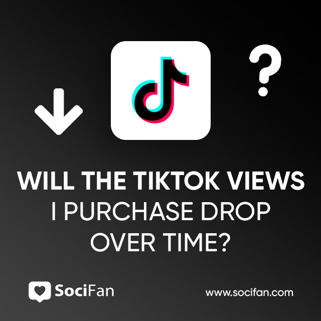 Will the TikTok Views I Purchase Drop Over Time