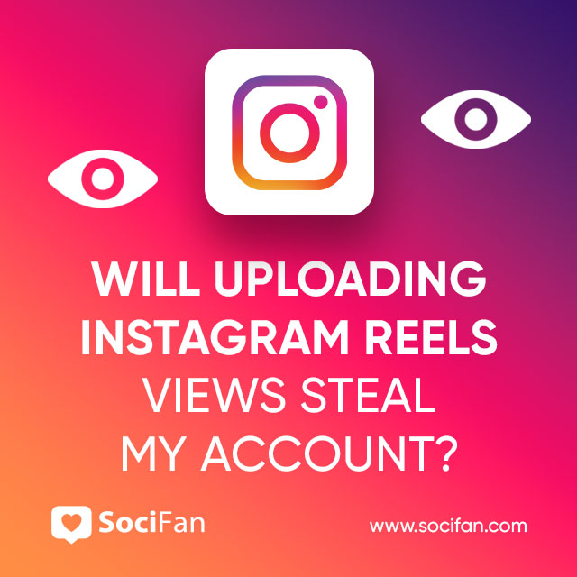 Will Uploading Instagram Reels Views Steal My Account